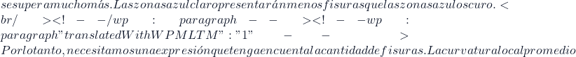 se supera mucho m&aacute;s. Las zonas azul claro presentar&aacute;n menos fisuras que las zonas azul oscuro.<br/> <!-- /wp:paragraph --><!-- wp:paragraph {"translatedWithWPMLTM":"1"} --> Por lo tanto, necesitamos una expresi&oacute;n que tenga en cuenta la cantidad de fisuras. La curvatura local promedio